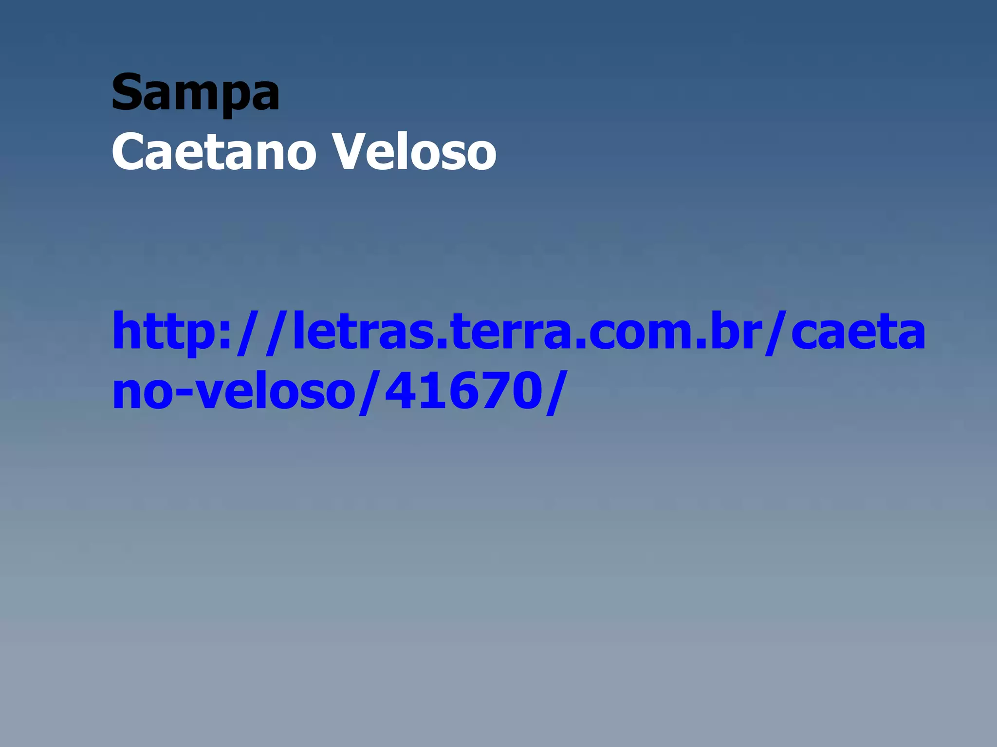 Sampa Caetano Veloso http://letras.terra.com.br/caetano-veloso/41670/ 
