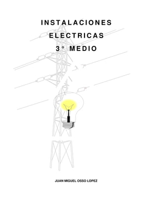 I N S T A L A C I O N E S 
  ELECTRICAS
     3° MEDIO




     JUAN MIGUEL OSSO LOPEZ
 