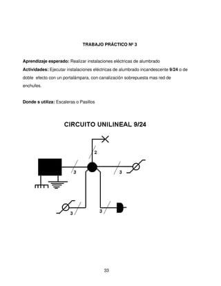 TRABAJO PRÁCTICO Nº 3


Aprendizaje esperado: Realizar instalaciones eléctricas de alumbrado 
Actividades: Ejecutar instalaciones eléctricas de alumbrado incandescente 9/24 o de 
doble  efecto con un portalámpara, con canalización sobrepuesta mas red de 
enchufes.


Donde s utiliza: Escaleras o Pasillos




                                         33
 