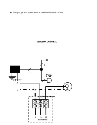  Energiza, prueba y demuestra el funcionamiento de circuito




                                ESQUEMA UNILINEAL




                                      2


                      2




                                      4
       F


       N


                                 ESQUEMA LINEAL




                            N      L    C
                                        56
                                 Sensor de 
 