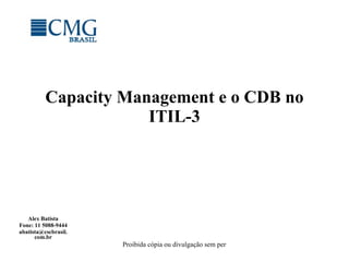 Capacity Management e o CDB no ITIL-3 Alex Batista Fone: 11 5088-9444 [email_address] 