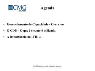 Agenda Gerenciamento de Capacidade - Overview O CDB – O que é e como é utilizado. A importância no ITIL-3 