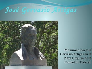 José Gervasio Artigas
Monumento a José
Gervasio Artigas en la
Plaza Urquiza de la
Ciudad de Federal
 