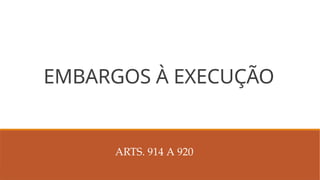 EMBARGOS À EXECUÇÃO
ARTS. 914 A 920
 