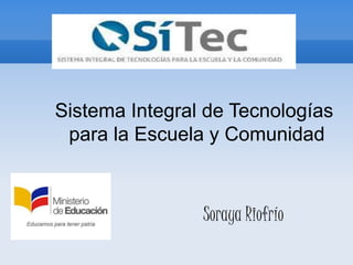 Sistema Integral de Tecnologías
para la Escuela y Comunidad
Soraya Riofrío
 