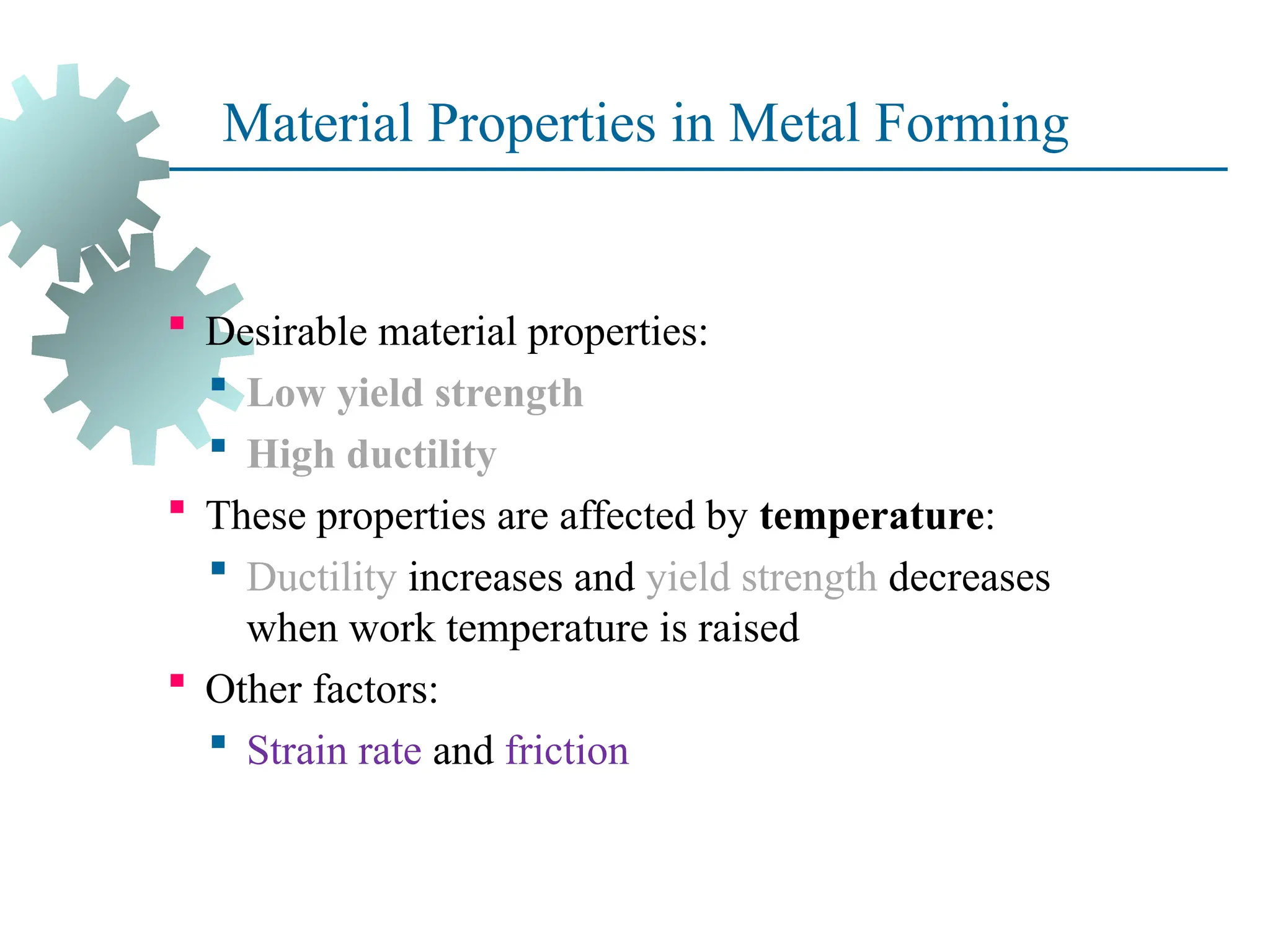 Material Properties in Metal Forming
 Desirable material properties:
 Low yield strength
 High ductility
 These properties are affected by temperature:
 Ductility increases and yield strength decreases
when work temperature is raised
 Other factors:
 Strain rate and friction
5
 