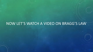 NOW LET’S WATCH A VIDEO ON BRAGG’S LAW
 