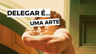 DELEGAR É...
 
