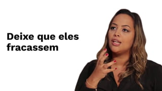 Deixe que eles
fracassem
 