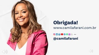 Obrigada!
www.camilafarani.com.br
@camilafarani
 
