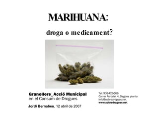 MARIHUANA:   droga o medicament? Jordi Bernabeu , 12 abril de 2007 