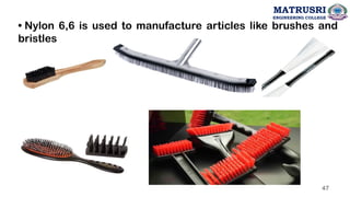 • Nylon 6,6 is used to manufacture articles like brushes and
bristles
47
MATRUSRI
ENGINEERING COLLEGE
 