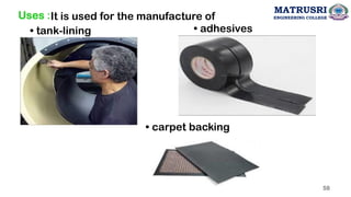 Uses :It is used for the manufacture of
• carpet backing
• adhesives
• tank-lining
58
MATRUSRI
ENGINEERING COLLEGE
 