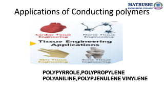 Applications of Conducting polymers
POLYPYRROLE,POLYPROPYLENE
POLYANILINE,POLYPJENULENE VINYLENE
MATRUSRI
ENGINEERING COLLEGE
 
