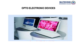 OPTO ELECTRONIC DEVICES
MATRUSRI
ENGINEERING COLLEGE
 