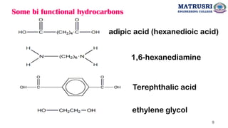 Some bi functional hydrocarbons
adipic acid (hexanedioic acid)
1,6-hexanediamine
Terephthalic acid
ethylene glycol
MATRUSRI
ENGINEERING COLLEGE
9
 