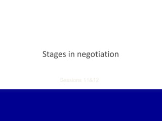 Stages in negotiation

    Sessions 11&12
 