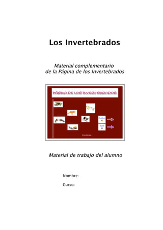Los Invertebrados

    Material complementario
de la Página de los Invertebrados




 Material de trabajo del alumno


       Nombre:

       Curso:
 