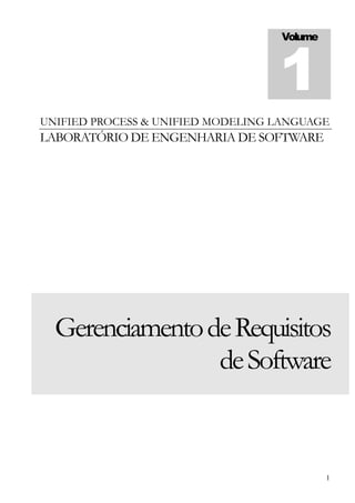 Volume 1 
UNIFIED PROCESS & UNIFIED MODELING LANGUAGE 
LABORATÓRIO DE ENGENHARIA DE SOFTWARE 
Gerenciamento de Requisitos de Software 
1 
 