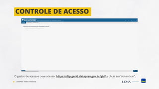 O gestor de acessos deve acessar https://dtp.gerid.dataprev.gov.br/gid/ e clicar em “Autenticar”.
CONTROLE DE ACESSO
COMPREV: TEORIA E PRÁTICA
 