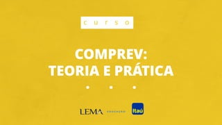 COMPREV:
TEORIA E PRÁTICA
c u r s o
 