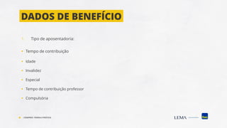1. Tipo de aposentadoria:
▪ Tempo de contribuição
▪ Idade
▪ Invalidez
▪ Especial
▪ Tempo de contribuição professor
▪ Compulsória
DADOS DE BENEFÍCIO
COMPREV: TEORIA E PRÁTICA
 