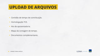▪ Certidão de tempo de contribuição.
▪ Homologação TCE.
▪ Ato de aposentadoria.
▪ Mapa da contagem de tempo.
▪ Documentos complementares.
UPLOAD DE ARQUIVOS
COMPREV: TEORIA E PRÁTICA
 