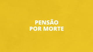PENSÃO
POR MORTE
 