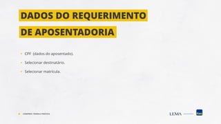 ▪ CPF (dados do aposentado).
▪ Selecionar destinatário.
▪ Selecionar matrícula.
DADOS DO REQUERIMENTO
DE APOSENTADORIA
COMPREV: TEORIA E PRÁTICA
 
