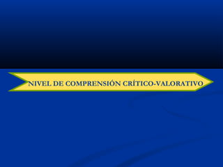 NIVEL DE COMPRENSIÓN CRÍTICO-VALORATIVO
 