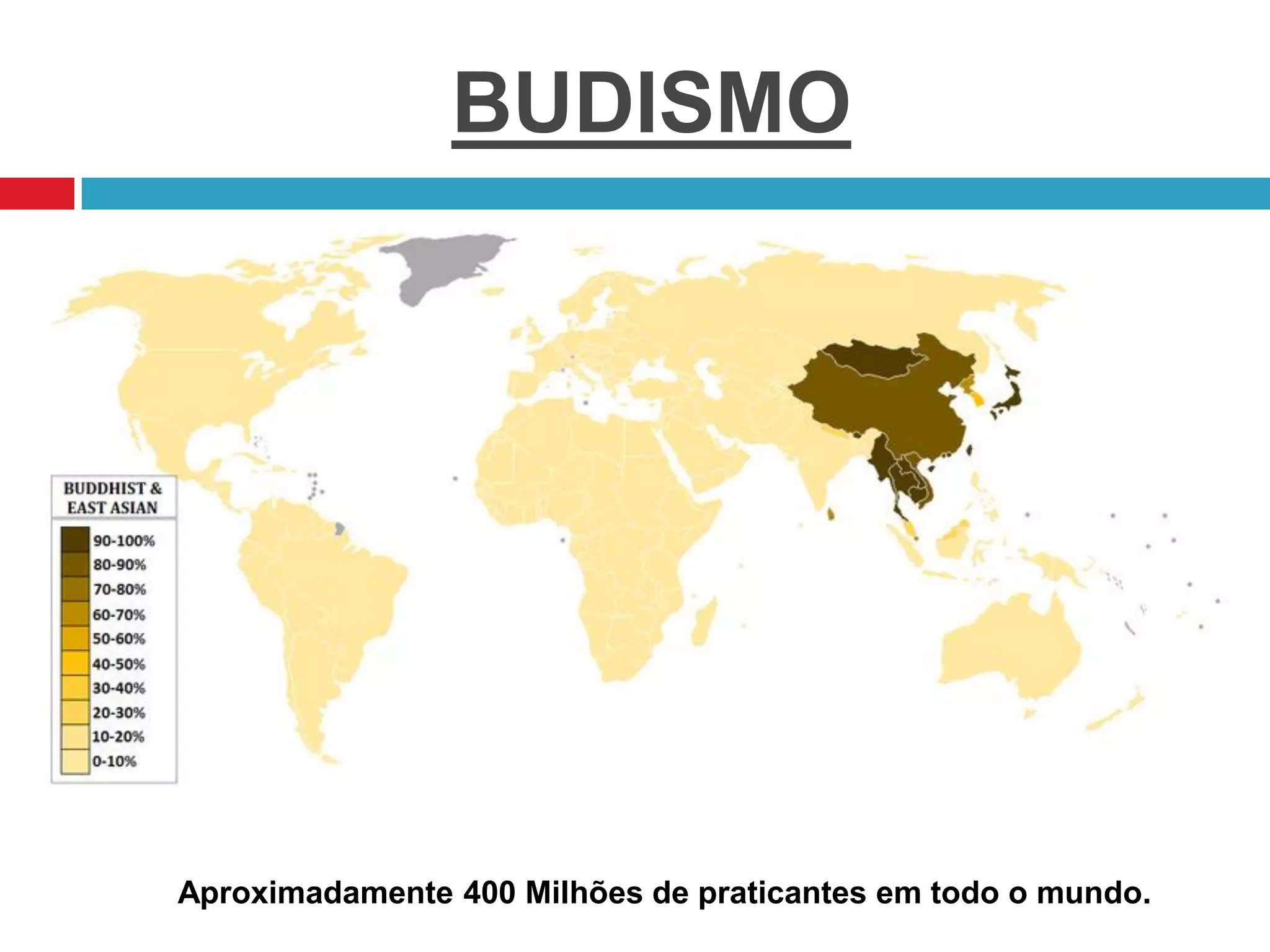 BUDISMO
Aproximadamente 400 Milhões de praticantes em todo o mundo.
 