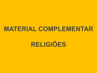 MATERIAL COMPLEMENTAR
RELIGIÕES
 