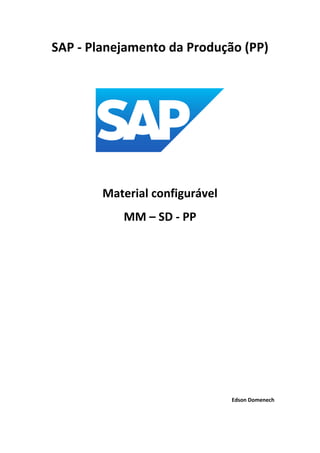 SAP - Planejamento da Produção (PP)
Material configurável
MM – SD - PP
Edson Domenech
 