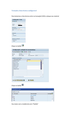 Testando a lista técnica configurável
Para testarmos a lista técnica entre na transação CU50 e coloque seu material
Clique no botão
Clique no botão
Vou testar com o modelo de carro “Padrão”
 