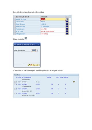 Sem ABS, Sem ar condicionado e Sem airbag
Clique no botão
O resultado da lista técnica para essa configuração é da imagem abaixo:
 