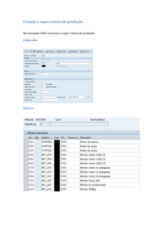 Criando o super roteiro de produção
Na transação CA01 criaremos o super roteiro de produção
Cabeçalho
Roteiro
 