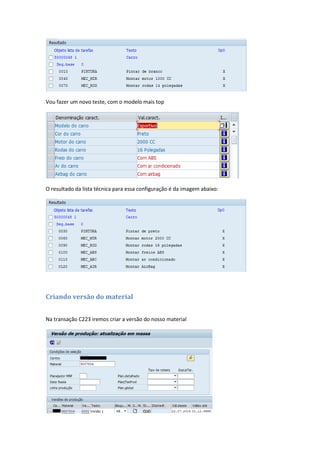 Vou fazer um novo teste, com o modelo mais top
O resultado da lista técnica para essa configuração é da imagem abaixo:
Criando versão do material
Na transação C223 iremos criar a versão do nosso material
 
