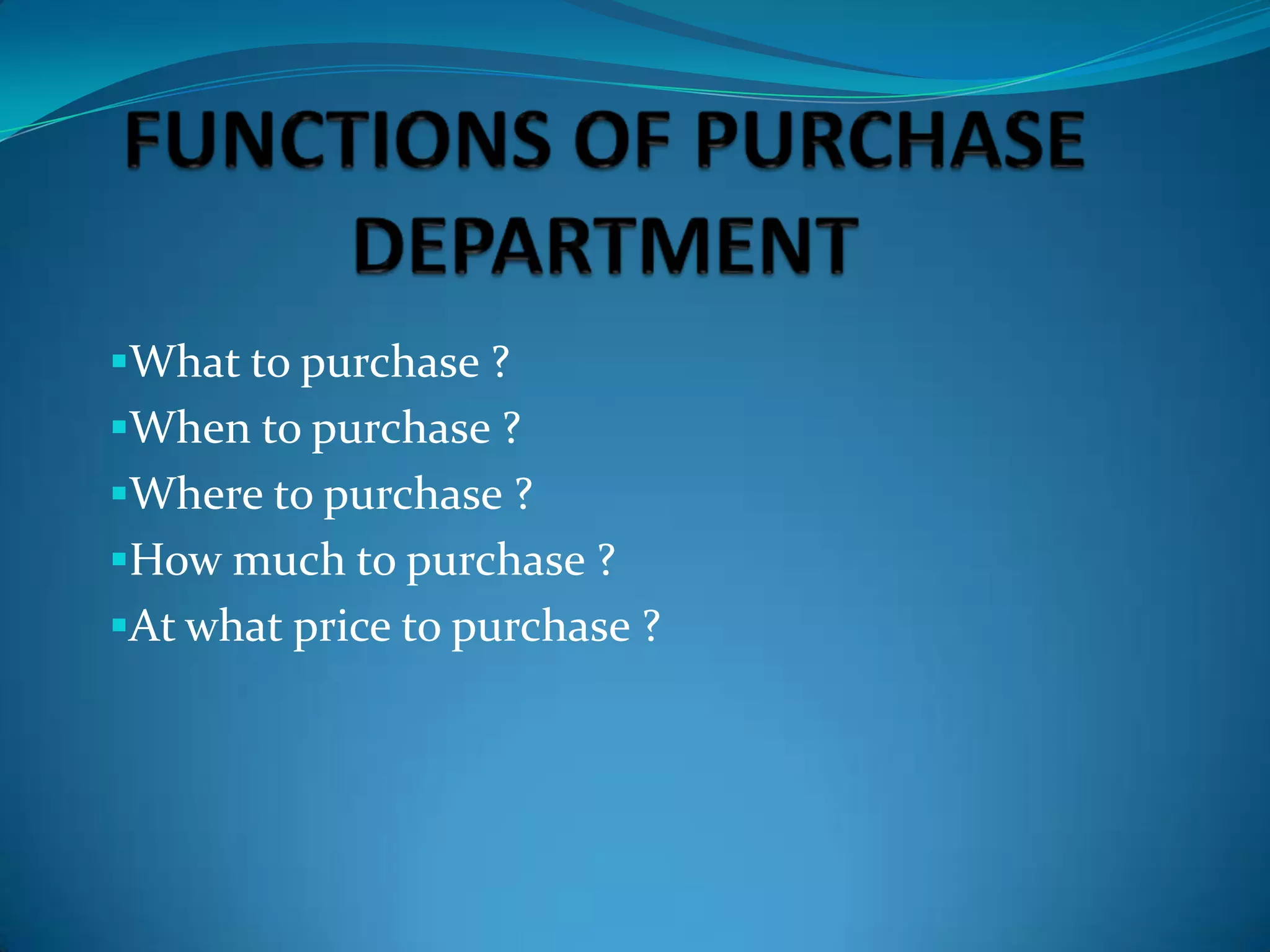 What to purchase ?
When to purchase ?

Where to purchase ?
How much to purchase ?
At what price to purchase ?

 
