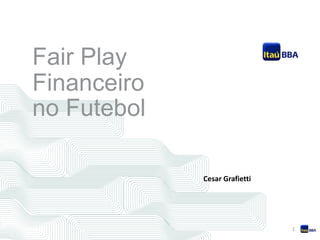 1
Fair Play
Financeiro
no Futebol
Cesar Grafietti
 