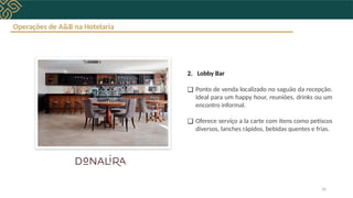 Operações de A&B na Hotelaria
2. Lobby Bar
❑ Ponto de venda localizado no saguão da recepção.
Ideal para um happy hour, reuniões, drinks ou um
encontro informal.
❑ Oferece serviço a la carte com itens como petiscos
diversos, lanches rápidos, bebidas quentes e frias.
10
 