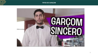 TIPOS DE GARÇOM
8
 