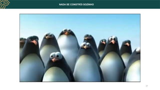 NADA SE CONSTRÓI SOZINHO
27
 