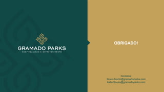 OBRIGADO!
Contatos:
bruno.biazin@gramadoparks.com
katia.Souza@gramadoparks.com
 