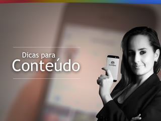 Dicas para
Conteúdo
 