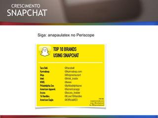 SNAPCHAT
CRESCIMENTO
Siga: anapaulatex no Periscope
 