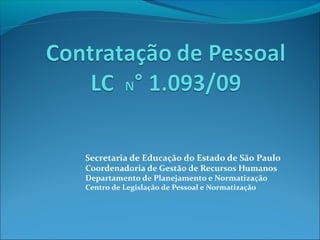 Secretaria de Educação do Estado de São Paulo
Coordenadoria de Gestão de Recursos Humanos
Departamento de Planejamento e Normatização
Centro de Legislação de Pessoal e Normatização
 