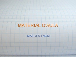 MATERIAL D'AULA IMATGES I NOM 