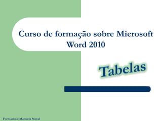 Curso de formação sobre Microsoft
                      Word 2010




Formadora: Manuela Noval
 
