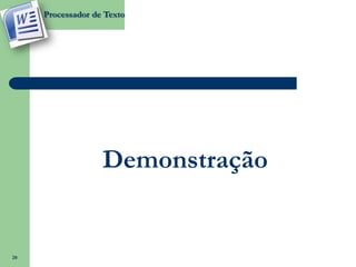 Processador de Texto




                   Demonstração


20
 
