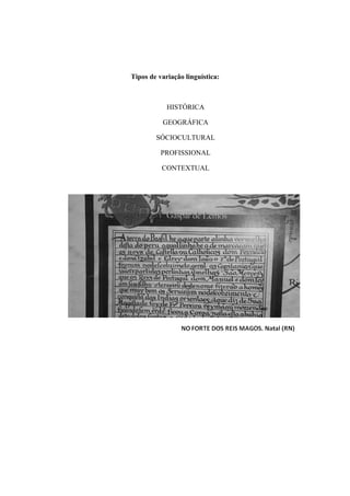 Tipos de variação linguística:



            HISTÓRICA

          GEOGRÁFICA

        SÓCIOCULTURAL

          PROFISSIONAL

          CONTEXTUAL
 